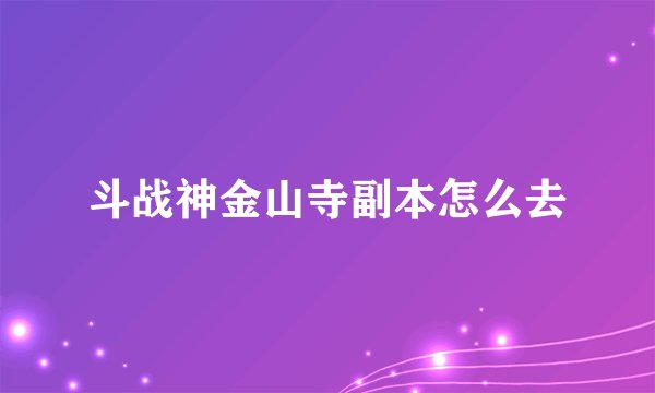 斗战神金山寺副本怎么去