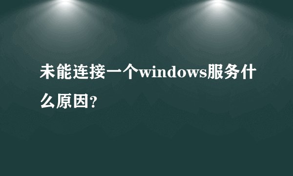 未能连接一个windows服务什么原因？