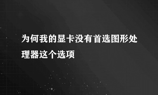为何我的显卡没有首选图形处理器这个选项