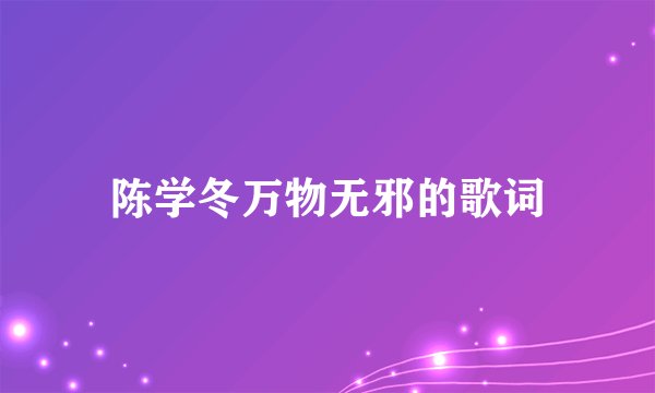 陈学冬万物无邪的歌词