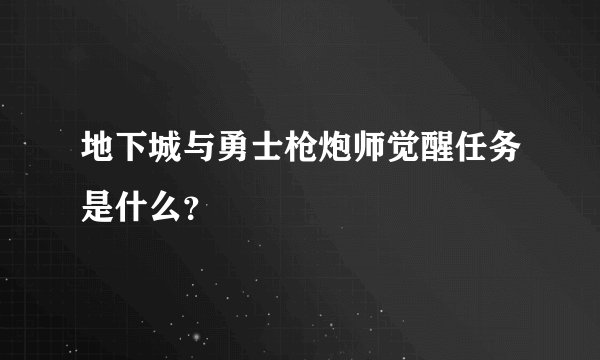 地下城与勇士枪炮师觉醒任务是什么？