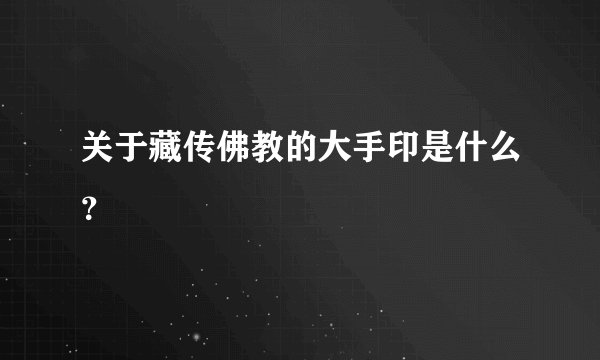 关于藏传佛教的大手印是什么？
