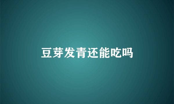 豆芽发青还能吃吗