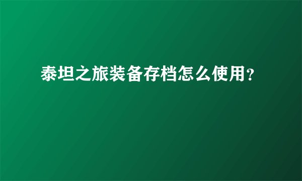 泰坦之旅装备存档怎么使用?