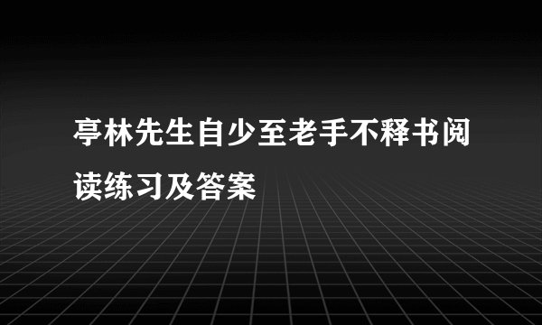 亭林先生自少至老手不释书阅读练习及答案