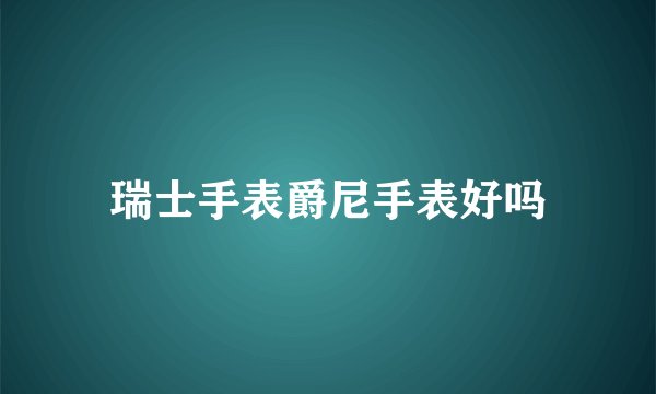 瑞士手表爵尼手表好吗