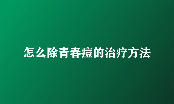 怎么除青春痘的治疗方法