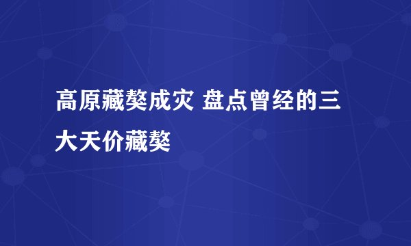 高原藏獒成灾 盘点曾经的三大天价藏獒