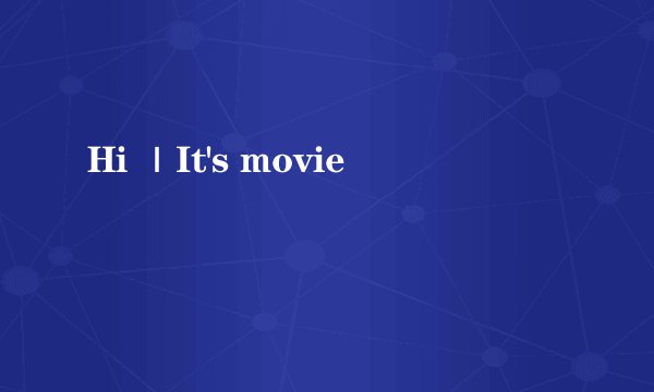 Hi ｜It's movie