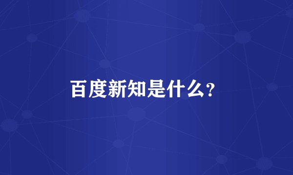 百度新知是什么？