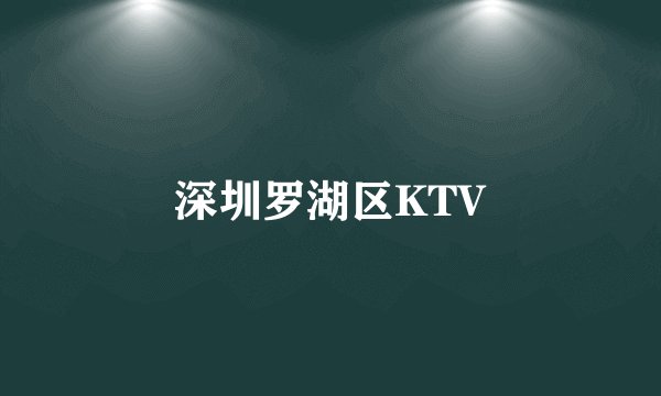 深圳罗湖区KTV