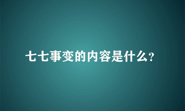七七事变的内容是什么？