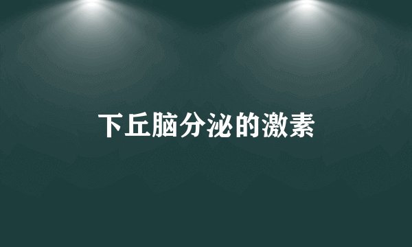 下丘脑分泌的激素