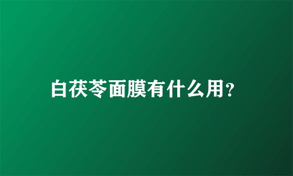 白茯苓面膜有什么用？