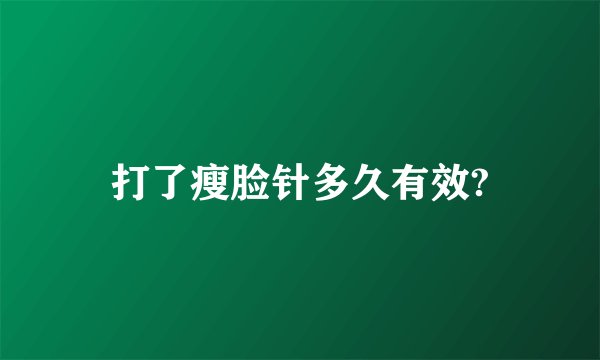 打了瘦脸针多久有效?