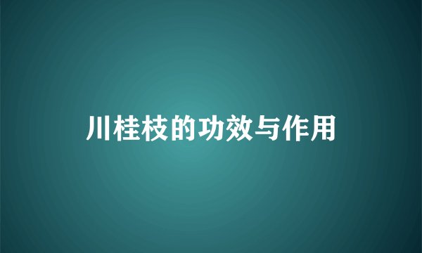 川桂枝的功效与作用