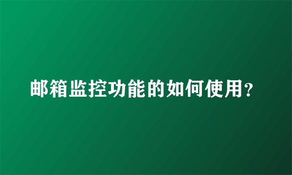 邮箱监控功能的如何使用？