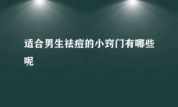 适合男生祛痘的小窍门有哪些呢