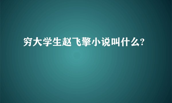 穷大学生赵飞擎小说叫什么?