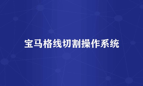 宝马格线切割操作系统