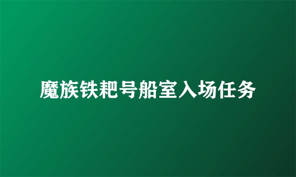 魔族铁耙号船室入场任务