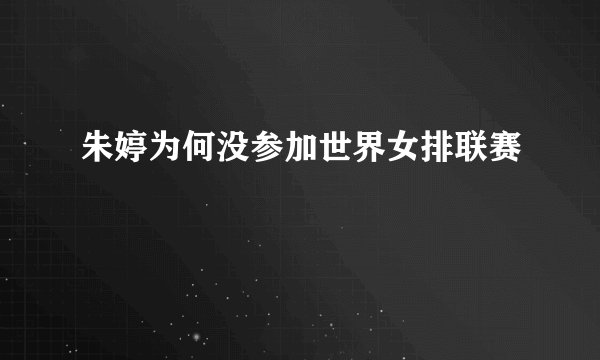 朱婷为何没参加世界女排联赛