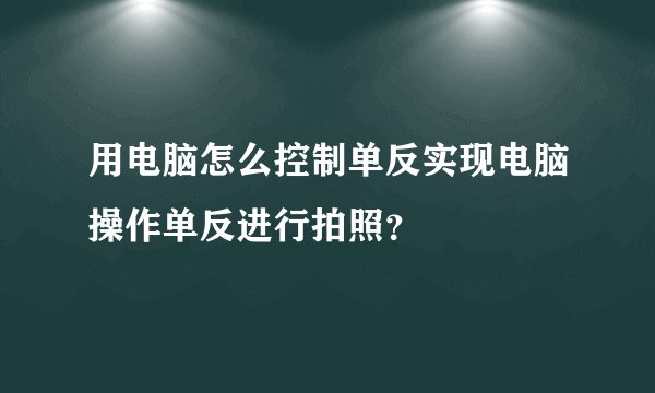 用电脑怎么控制单反实现电脑操作单反进行拍照？