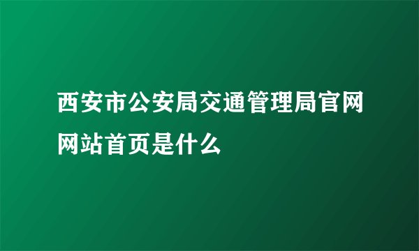 西安市公安局交通管理局官网网站首页是什么