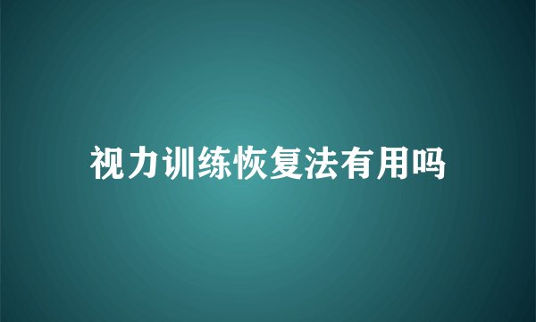 视力训练恢复法有用吗