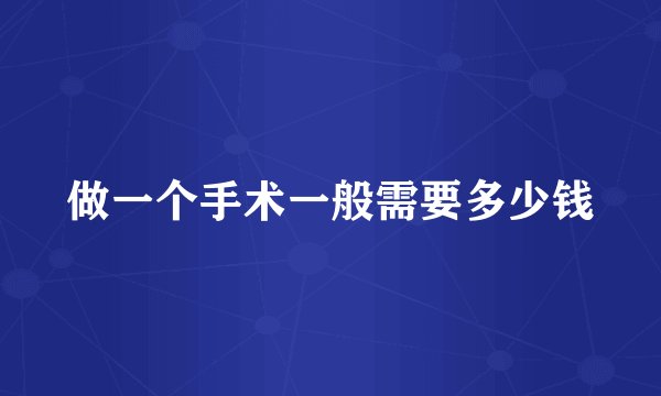 做一个手术一般需要多少钱