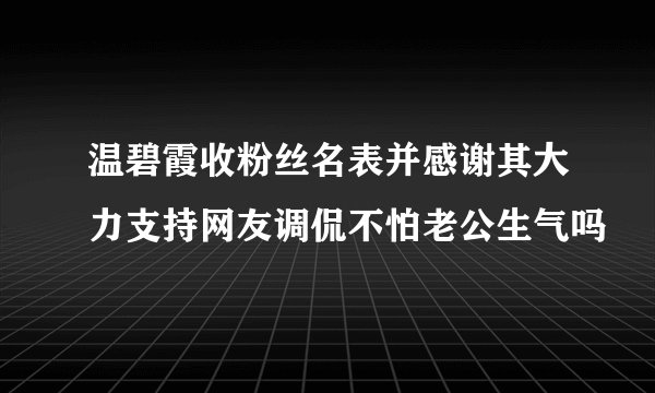 温碧霞收粉丝名表并感谢其大力支持网友调侃不怕老公生气吗