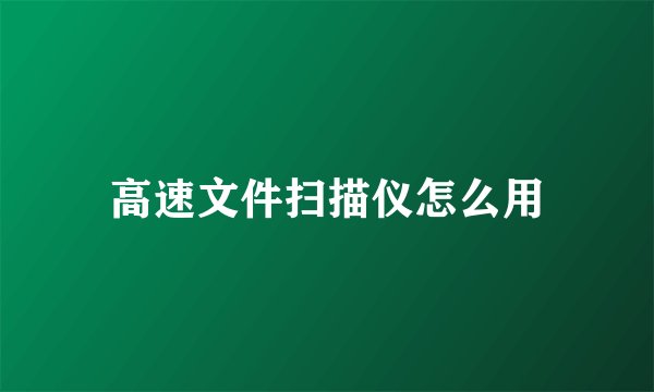 高速文件扫描仪怎么用