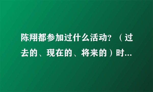 陈翔都参加过什么活动？（过去的、现在的、将来的）时间还有节目名称。 落跑甜心什么时候播出啊？
