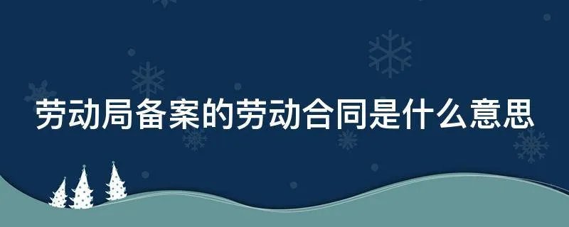 劳动局备案的劳动合同是什么意思