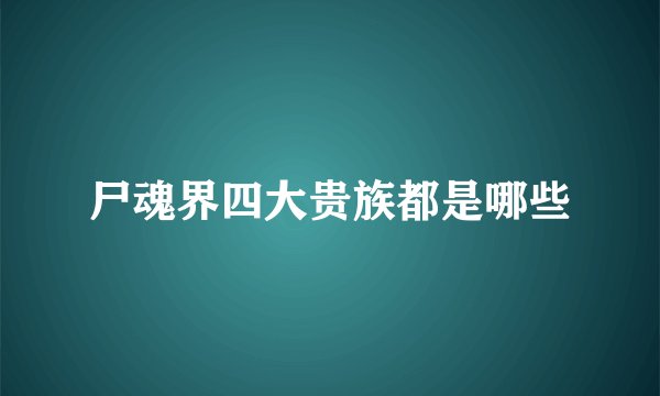 尸魂界四大贵族都是哪些