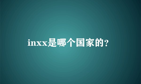 inxx是哪个国家的?