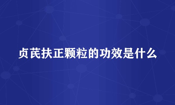 贞芪扶正颗粒的功效是什么