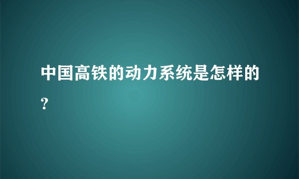 中国高铁的动力系统是怎样的?