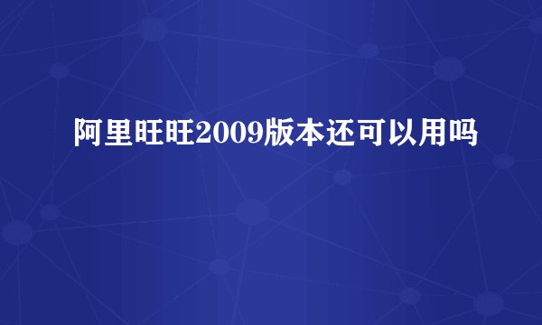 阿里旺旺2009版本还可以用吗