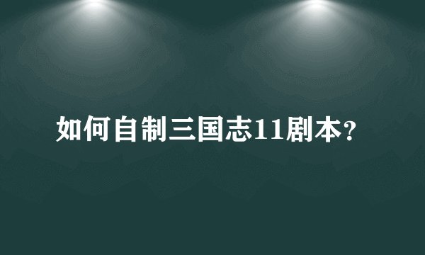 如何自制三国志11剧本？