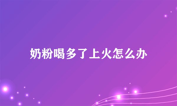 奶粉喝多了上火怎么办