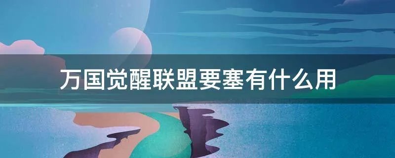 万国觉醒联盟要塞有什么用