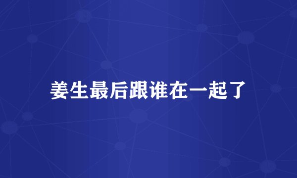 姜生最后跟谁在一起了