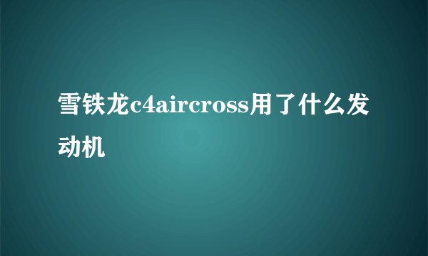 雪铁龙c4aircross用了什么发动机