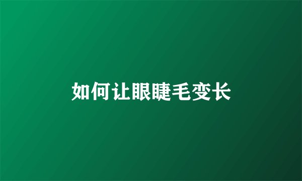 如何让眼睫毛变长