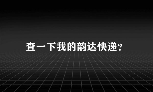 查一下我的韵达快递？