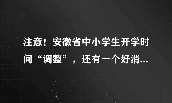 注意!安徽省中小学生开学时间“调整”,还有一个好消息和坏消息