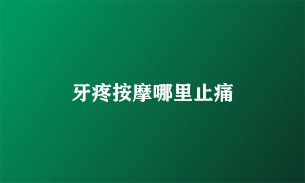 牙疼按摩哪里止痛