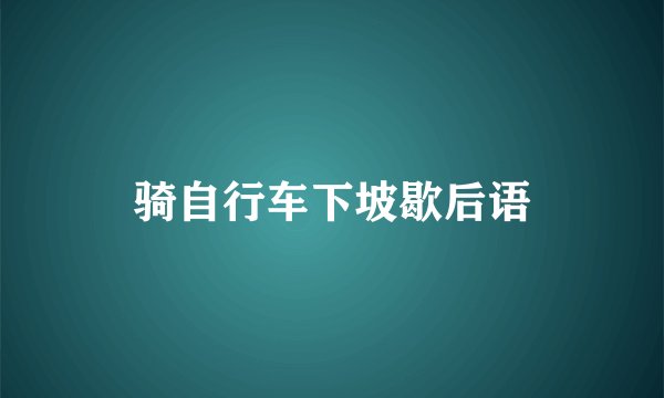 骑自行车下坡歇后语