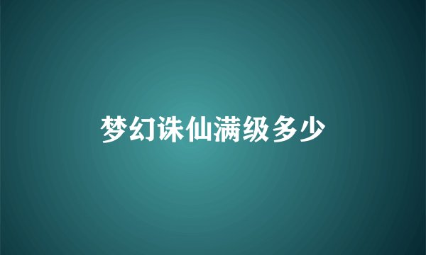 梦幻诛仙满级多少